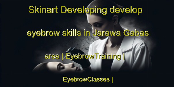 Skinart Developing develop eyebrow skills in Jarawa Gabas area | EyebrowTraining | EyebrowClasses | SkinartTraining-Niger